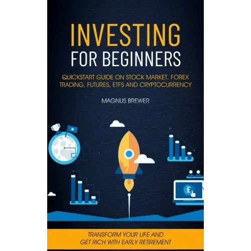 Investing For Beginners: Quickstart Guide On Stock Market, Forex Trading, Futures, Etfs And Cryptocurrency (Transform Your Life And Get Rich Wi - Paperback