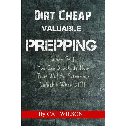 Dirt Cheap Valuable Prepping: Cheap Stuff You Can Stockpile NowThat Will Be Extremely Valuable When SHTF - Paperback