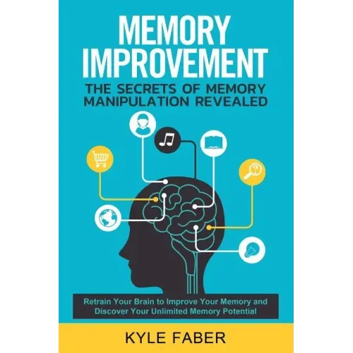 Memory Improvement - The Secrets of Memory Manipulation Revealed: Retrain Your Brain to Improve Your Memory and Discover Your Unlimited Memory Potenti - Paperback