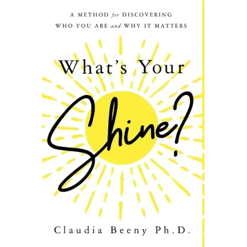 What's Your Shine?: A Method for Discovering Who You Are and Why It Matters - Hardcover
