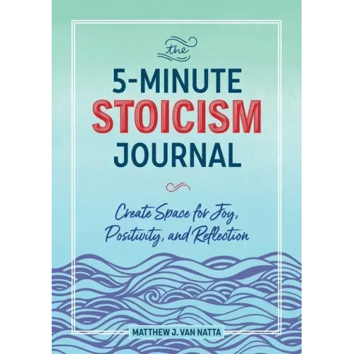 The 5-Minute Stoicism Journal: Create Space for Joy, Positivity, and Reflection - Paperback