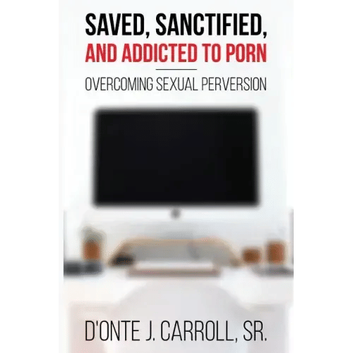 Saved, Sanctified, and Addicted to Porn: Overcoming Sexual Perversion - Paperback