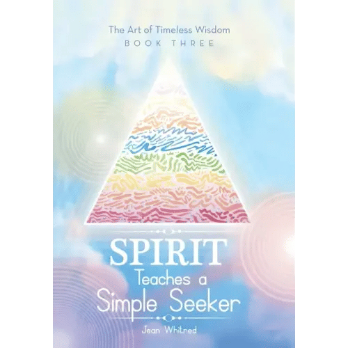 Spirit Teaches a Simple Seeker: The Art of Timeless Wisdom - Book Three - Hardcover