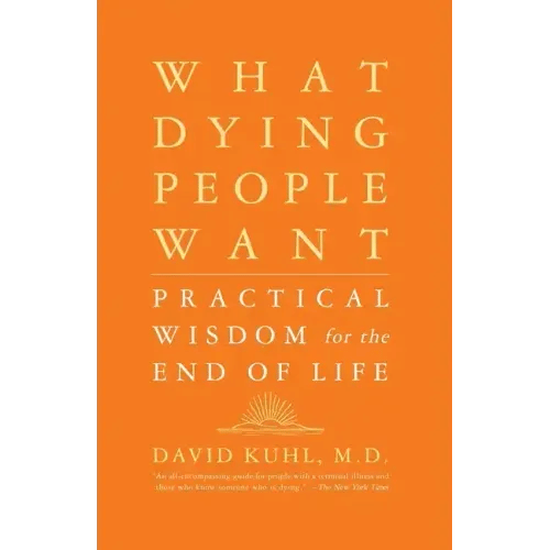 What Dying People Want: Practical Wisdom for the End of Life - Paperback