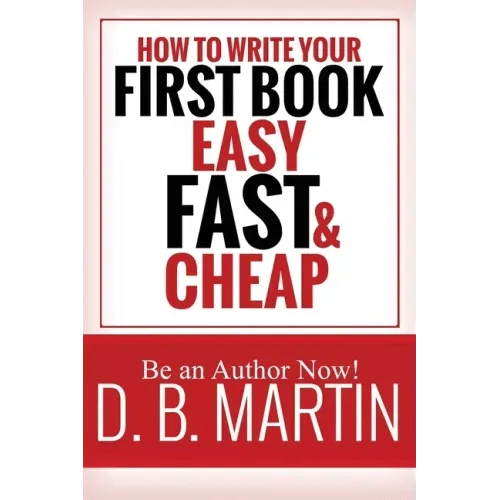 How to Write Your First Book, Easy, Fast, and Cheap: Be an Author Now! - Paperback