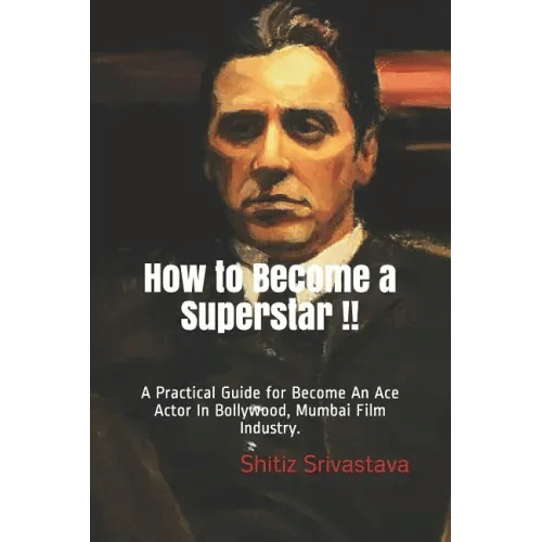 How to Become a Superstar !!: A Practical Guide to Become an Ace Actor in Bollywood, Mumbai Film Industry. - Paperback