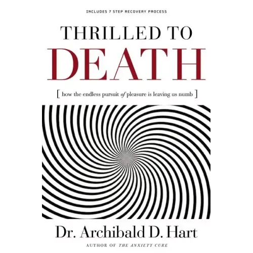 Thrilled to Death: How the Endless Pursuit of Pleasure Is Leaving Us Numb - Paperback