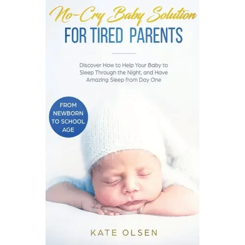 No-Cry Baby Solution for Tired Parents: Discover How to Help Your Baby to Sleep Through the Night, and Have Amazing Sleep from Day One (from Newborn t - Hardcover