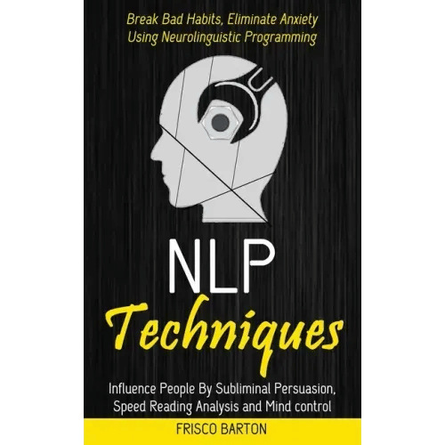 Nlp Techniques: Influence People By Subliminal Persuasion, Speed Reading Analysis and Mind control (Break Bad Habits, Eliminate Anxiet - Paperback