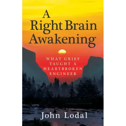 A Right Brain Awakening: What Grief Taught a Heartbroken Engineer - Paperback