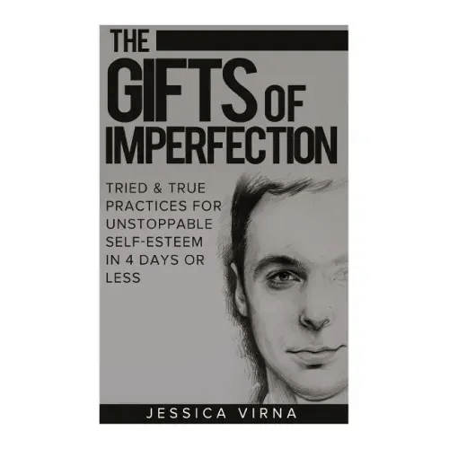The Gifts of Imperfection: Self Esteem- Start Pursuing the Life You really Want, Tried and True Practices for Unstoppable Self Esteem in 4 Days or Les - Paperback