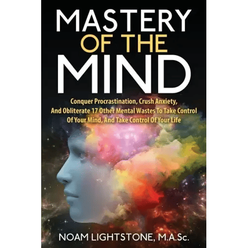 Mastery of the Mind: Conquer Procrastination, Crush Anxiety, and Obliterate 17 Other Mental Wastes to Take Control of Your Mind, and Take C - Paperback