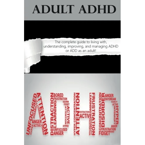 Adult ADHD: The Complete Guide to Living with, Understanding, Improving, and Managing ADHD or ADD as an Adult! - Paperback